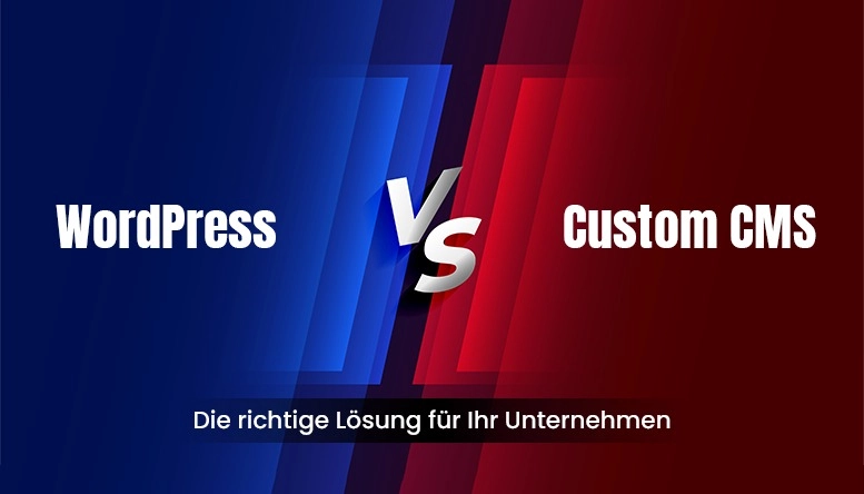 WordPress vs. Custom CMS: Die richtige Lösung für Ihr Unternehmen